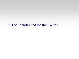 4. The Theories and the Real World
