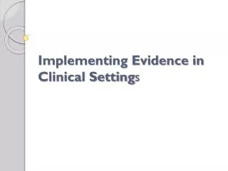 Implementing Evidence in Clinical Setting s
