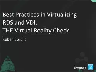 Best Practices in Virtualizing RDS and VDI: THE Virtual Reality Check