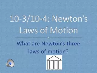 10 - 3/10-4 : Newton’s Laws of Motion