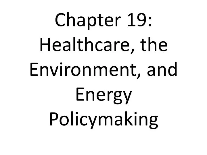 chapter 19 healthcare the environment and energy policymaking