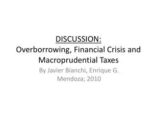 DISCUSSION: Overborrowing , Financial Crisis and Macroprudential Taxes