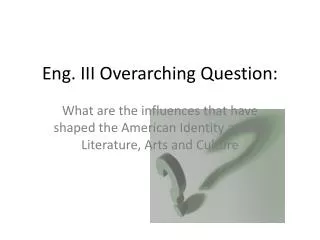 Eng. III Overarching Question: