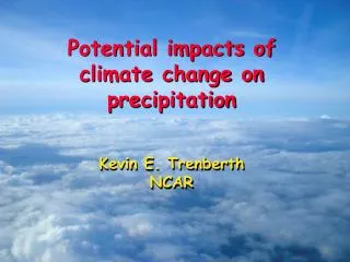 Potential impacts of climate change on precipitation Kevin E. Trenberth NCAR