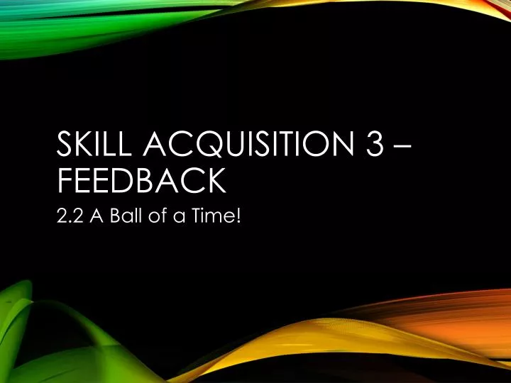skill acquisition 3 feedback