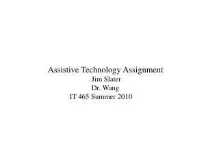 Assistive Technology Assignment 		Jim Slater 		Dr. Wang 	IT 465 Summer 2010