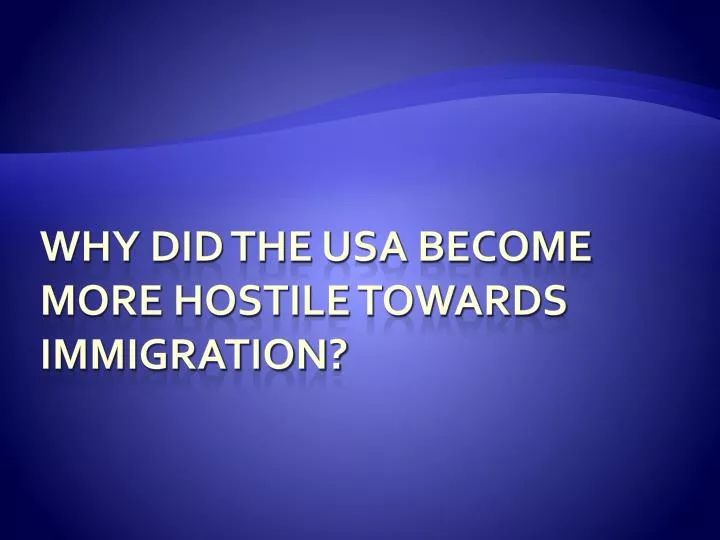 why did the usa become more hostile towards immigration