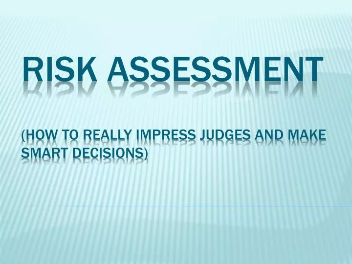 risk assessment how to really impress judges and make smart decisions