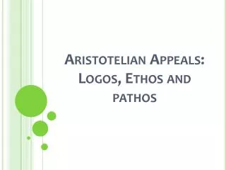 Aristotelian Appeals: Logos, Ethos and pathos