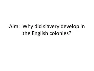 Aim: Why did slavery develop in the English colonies?