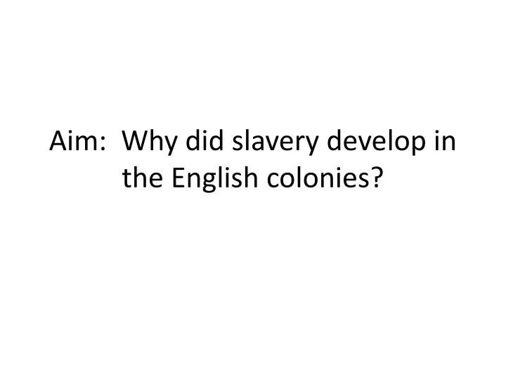 aim why did slavery develop in the english colonies