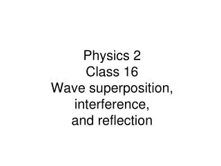 Physics 2 Class 16 Wave superposition, interference, and reflection