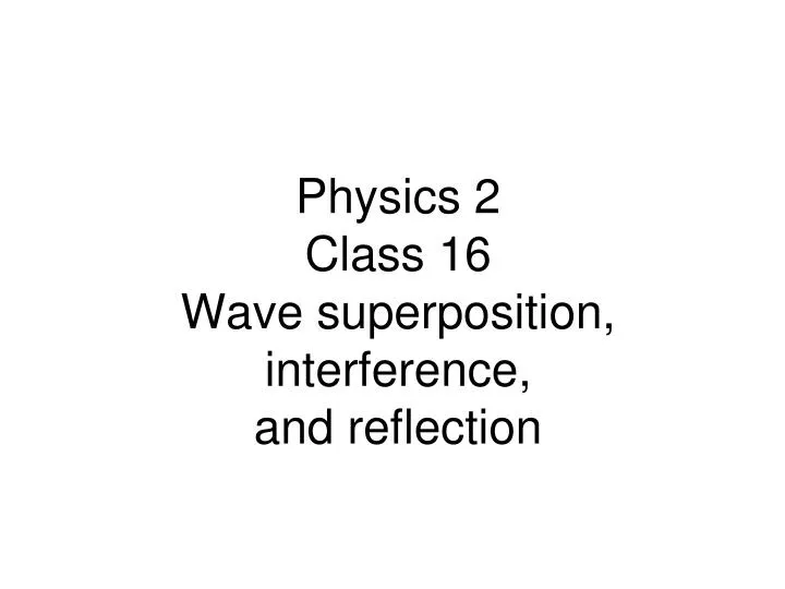 physics 2 class 16 wave superposition interference and reflection