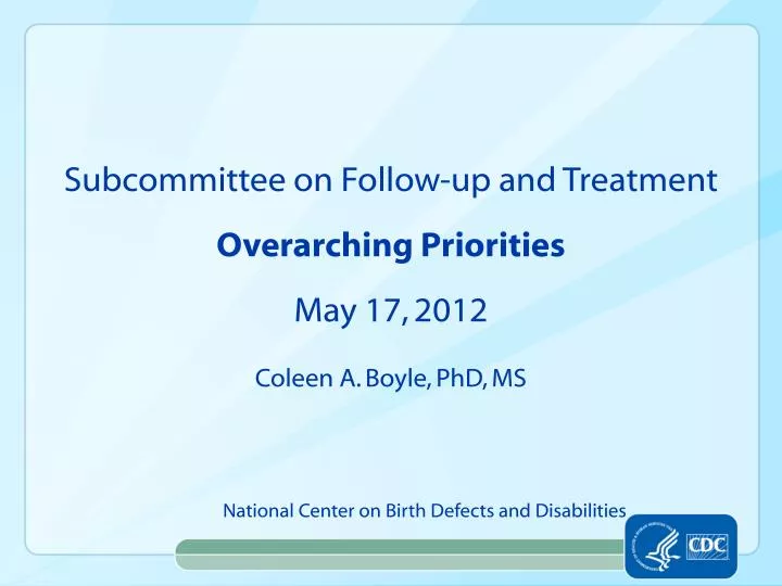 subcommittee on follow up and treatment overarching priorities may 17 2012 coleen a boyle phd ms