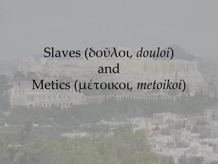 slaves douloi and metics metoikoi