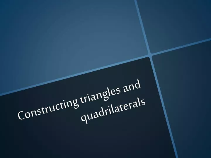 constructing triangles and quadrilaterals