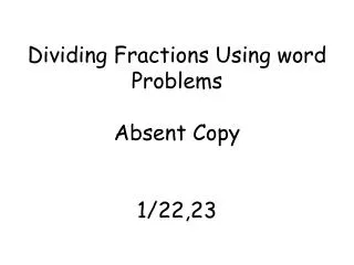 Dividing F ractions U sing word Problems Absent Copy 1/22,23