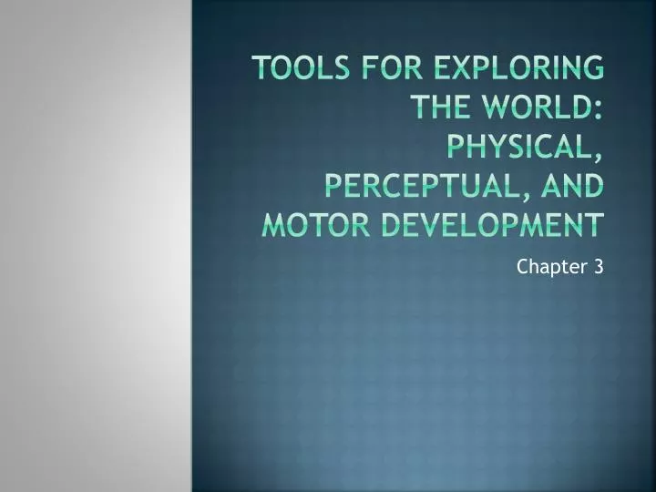 tools for exploring the world physical perceptual and motor development