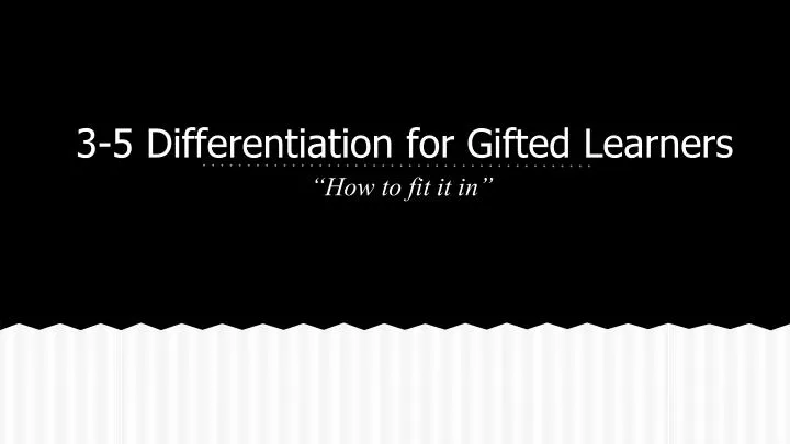 3 5 differentiation for gifted learners