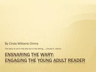 Ensnaring the Wary: Engaging the Young Adult Reader
