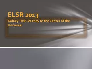 ELSR 2013 Galaxy Trek-Journey to the Center of the Universe!