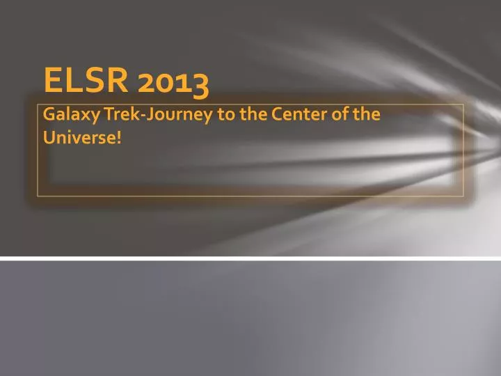 elsr 2013 galaxy trek journey to the center of the universe