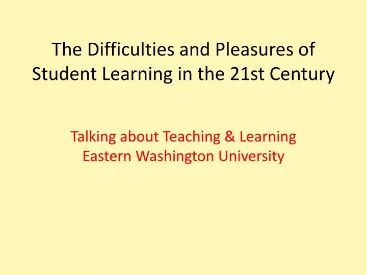 the difficulties and pleasures of student learning in the 21st century