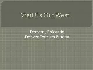 Visit Us Out West!