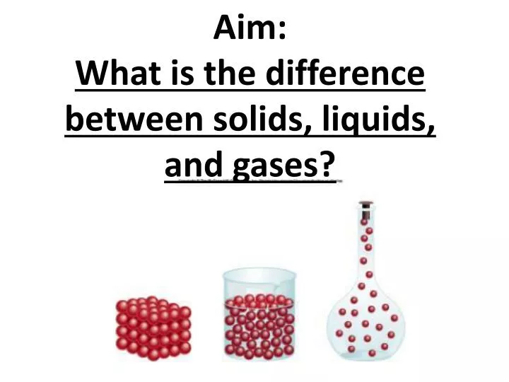aim what is the difference between solids liquids and gases