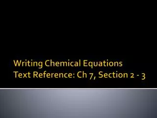 Writing Chemical Equations Text Reference: Ch 7, Section 2 - 3