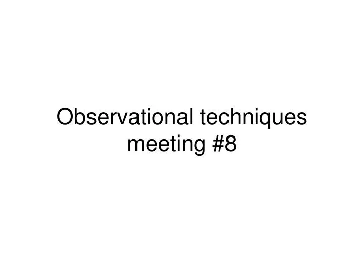 observational techniques meeting 8
