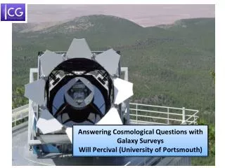 Answering Cosmological Questions with Galaxy Surveys Will Percival (University of Portsmouth)