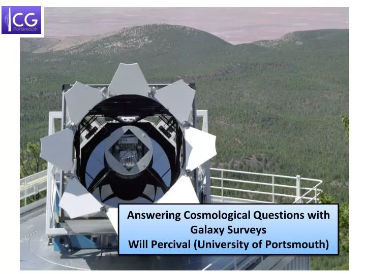 answering cosmological questions with galaxy surveys will percival university of portsmouth