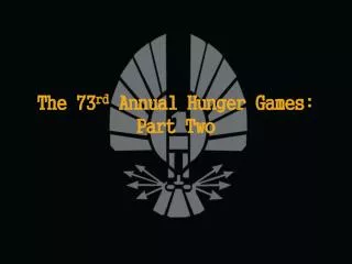 The 73 rd Annual Hunger Games: Part Two