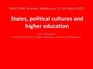 RIHE/CSHE Seminar, Melbourne , 27-28 March 2013 States, political cultures and higher education