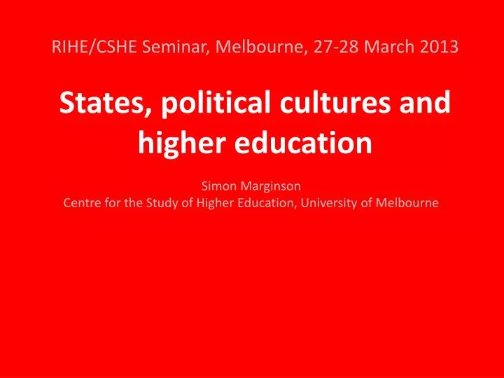 rihe cshe seminar melbourne 27 28 march 2013 states political cultures and higher education