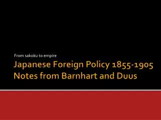 Japanese Foreign Policy 1855-1905 Notes from Barnhart and Duus