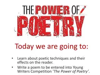 Today we are going to: Learn about poetic techniques and their effects on the reader.