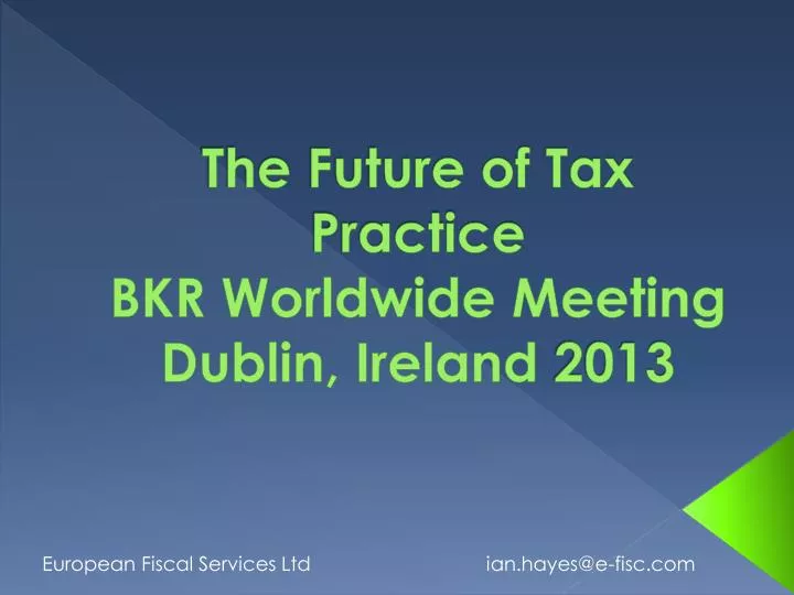 the future of tax practice bkr worldwide meeting dublin ireland 2013