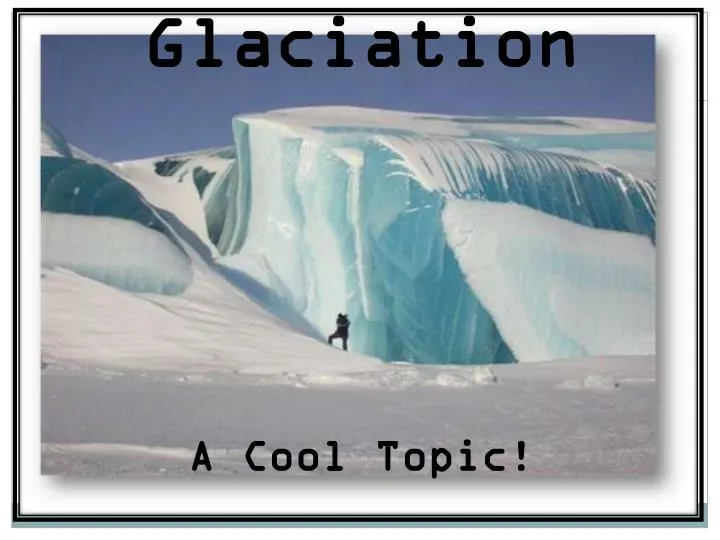glaciation a cool topic