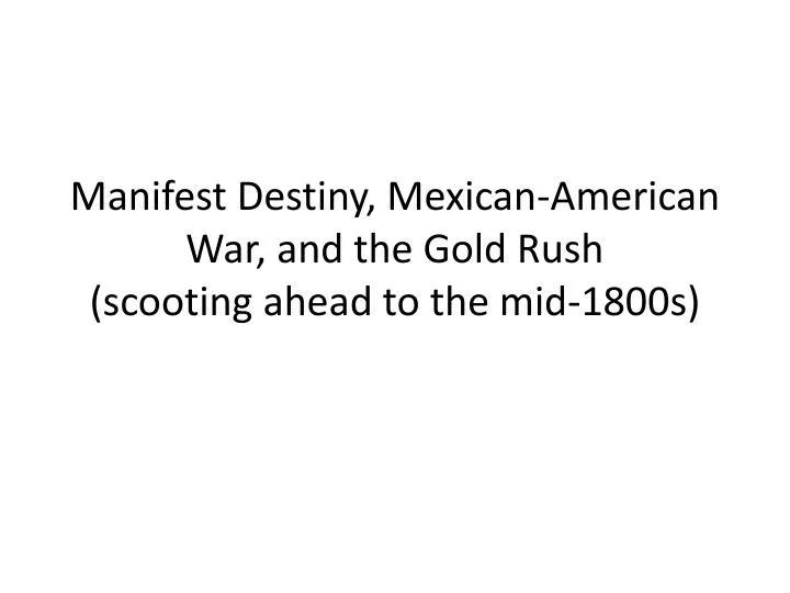 manifest destiny mexican american war and the gold rush scooting ahead to the mid 1800s