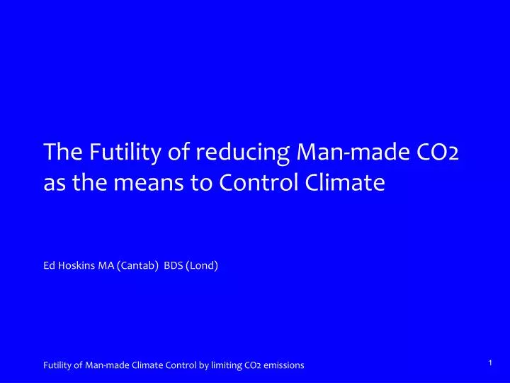 the futility of reducing man made co2 as the means to control climate ed hoskins ma cantab bds lond