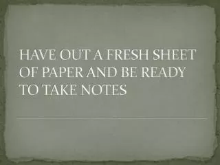 HAVE OUT A FRESH SHEET OF PAPER AND BE READY TO TAKE NOTES