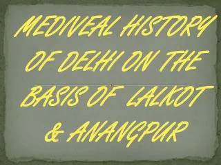 MEDIVEAL HISTORY OF DELHI ON THE BASIS OF LALKOT &amp; ANANGPUR