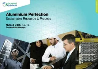 Aluminium Perfection Sustainable Resource &amp; Process Mufeed Odeh, Ph.D., P.E.