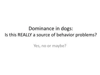 Dominance in dogs: Is this REALLY a source of behavior problems?