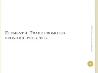 Element 4. Trade promotes economic progress.