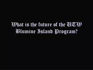 What is the future of the UTW Blumine Island Program?