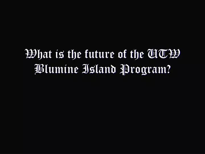 what is the future of the utw blumine island program