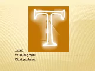 T-Bar: What they want What you have.